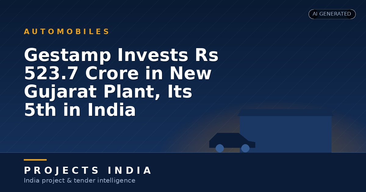 Gestamp Invests Rs 523.7 Crore in New Gujarat Plant, Its 5th in India