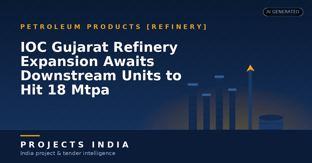 IOC Gujarat Refinery Expansion Awaits Downstream Units to Hit 18 Mtpa