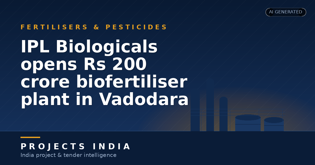 IPL Biologicals opens Rs 200 crore biofertiliser plant in Vadodara