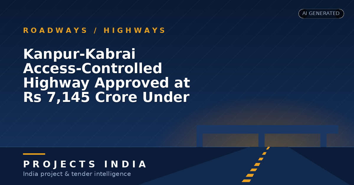 Kanpur-Kabrai Access-Controlled Highway Approved at Rs 7,145 Crore Under BOT Mode
